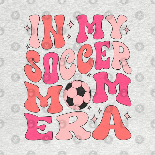 In My Soccer Mom Era Groovy Soccer mom life by WildFoxFarmCo